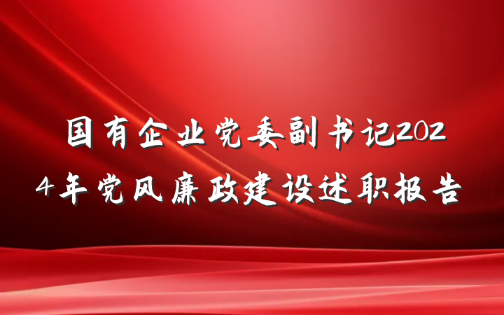 国有企业党委副书记2024年党风廉政建设述职报告