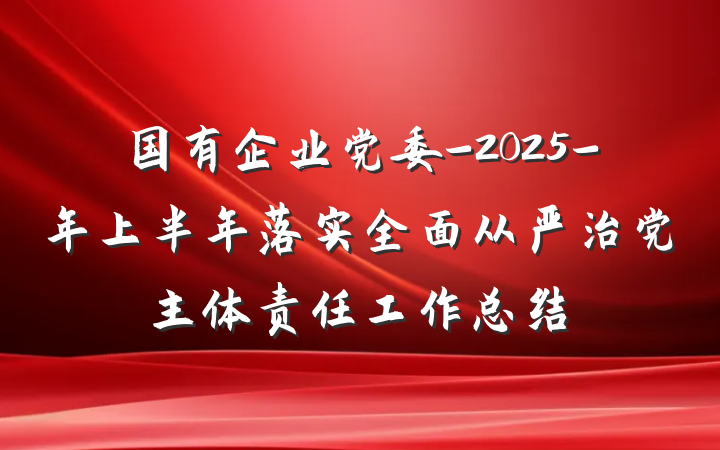 国有企业党委-2025-年上半年落实全面从严治党主体责任工作总结