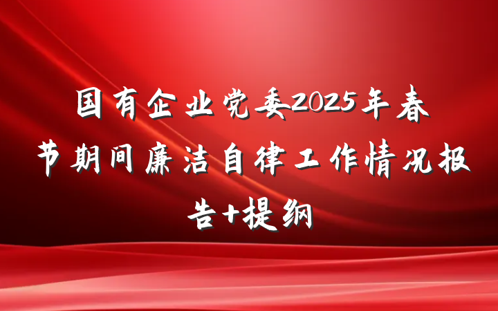 国有企业党委2025年春节期间廉洁自律工作情况报告 提纲
