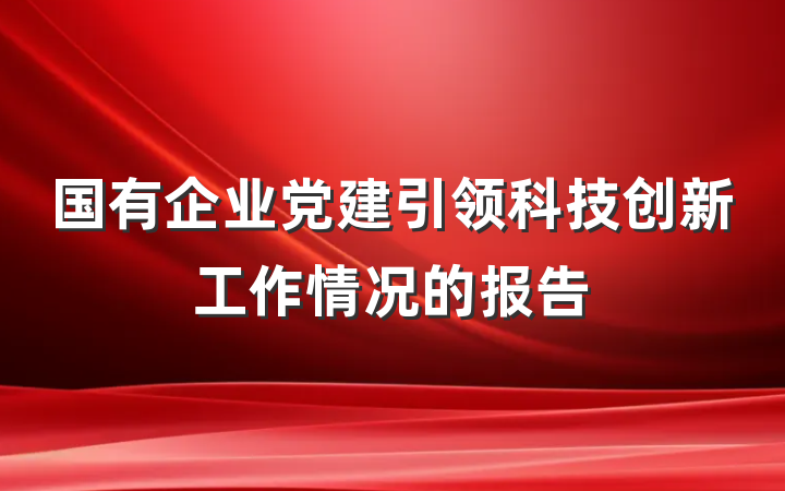 国有企业党建引领科技创新工作情况的报告