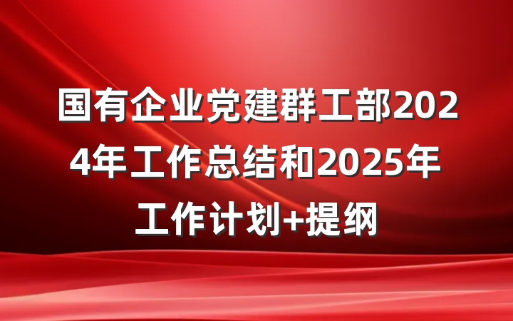 国有企业党建群工部2024年工作总结和2025年工作计划 提纲