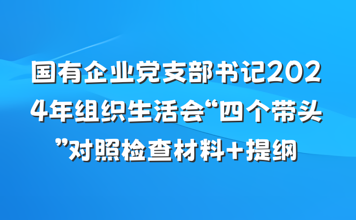 国有企业党支部书记2024年组织生活会“四个带头”对照检查材料 提纲