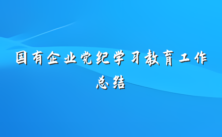 国有企业党纪学习教育工作总结