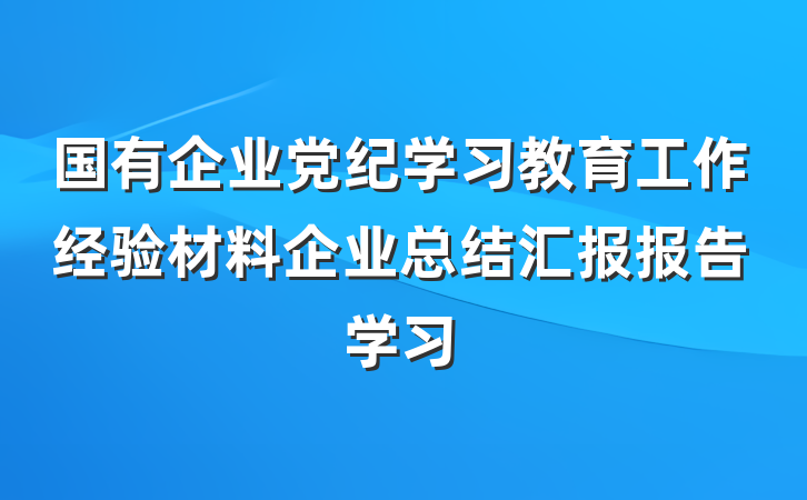 国有企业党纪学习教育工作经验材料企业总结汇报报告学习