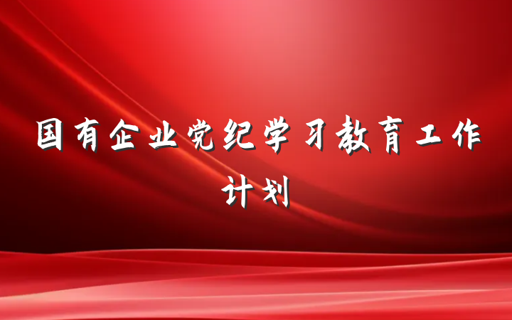 国有企业党纪学习教育工作计划
