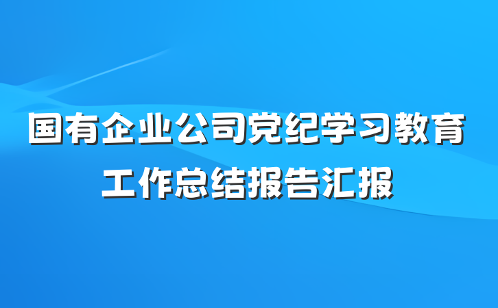 国有企业公司党纪学习教育工作总结报告汇报