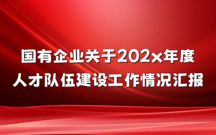 国有企业关于202x年度人才队伍建设工作情况汇报