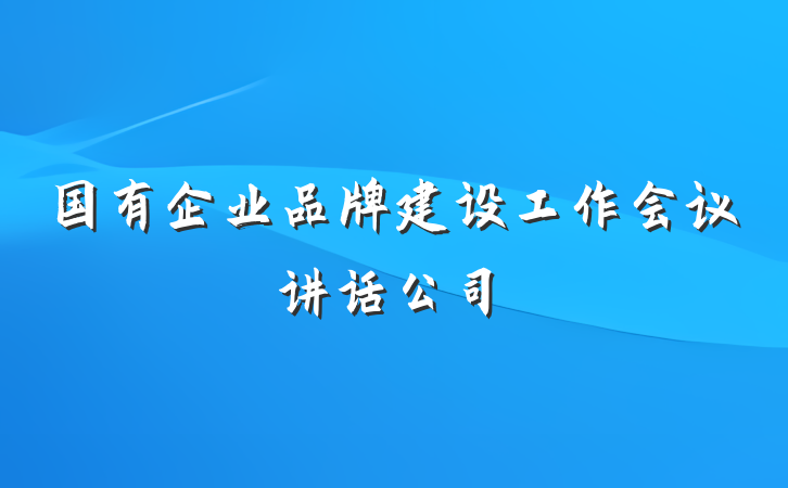 国有企业品牌建设工作会议讲话公司