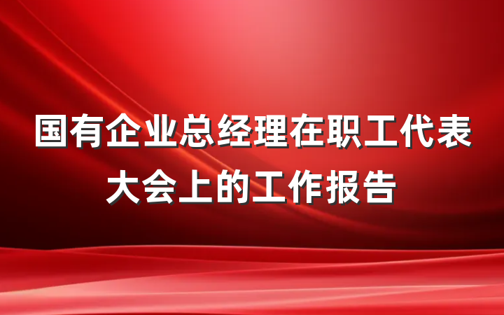 国有企业总经理在职工代表大会上的工作报告