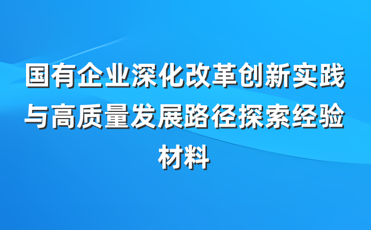 国有企业深化改革创新实践与高质量发展路径探索经验材料