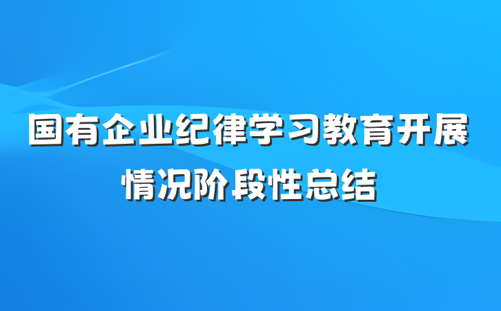 国有企业纪律学习教育开展情况阶段性总结