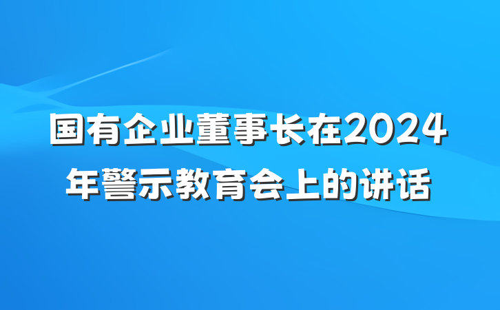 国有企业董事长在2024年警示教育会上的讲话