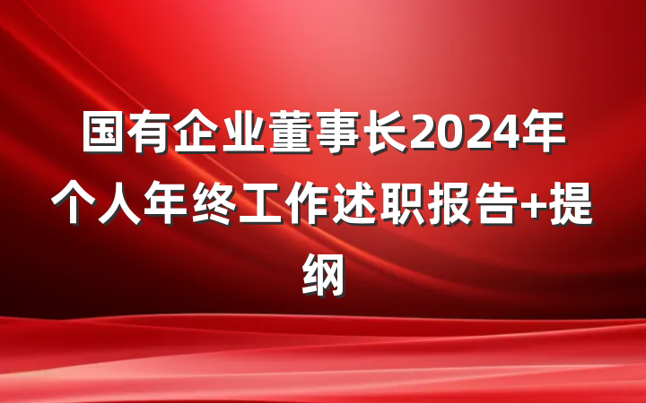 国有企业董事长2024年个人年终工作述职报告 提纲