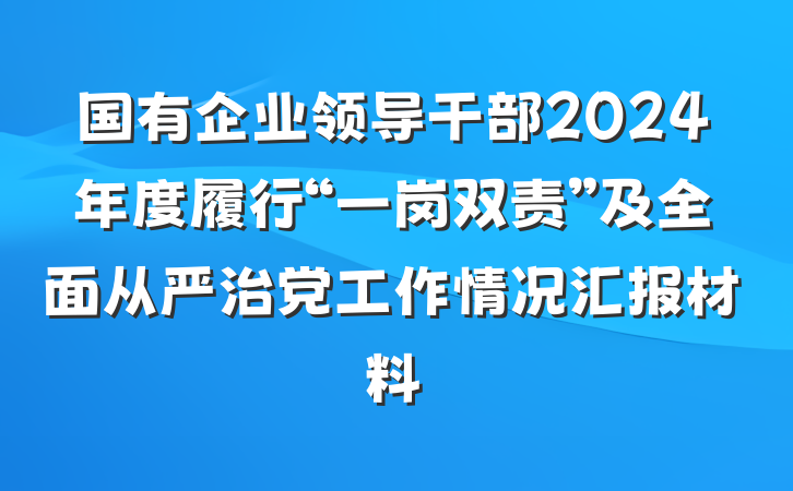 国有企业领导干部2024年度履行“一岗双责”及全面从严治党工作情况汇报材料