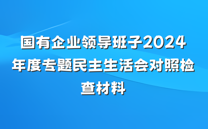 国有企业领导班子2024年度专题民主生活会对照检查材料