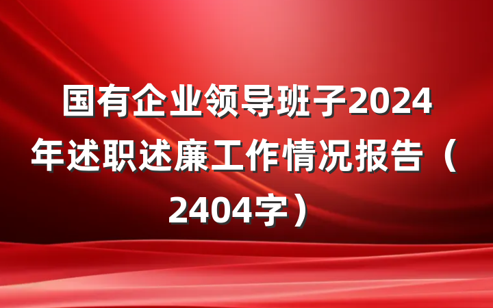 国有企业领导班子2024年述职述廉工作情况报告（2404字）