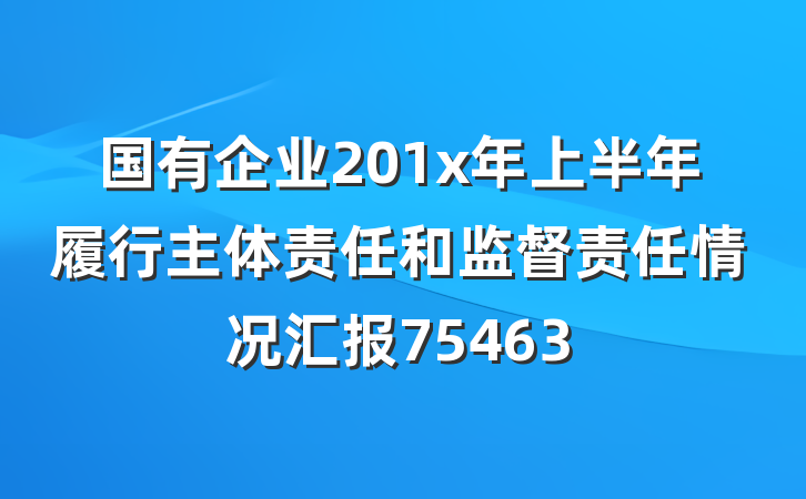 国有企业201x年上半年履行主体责任和监督责任情况汇报75463