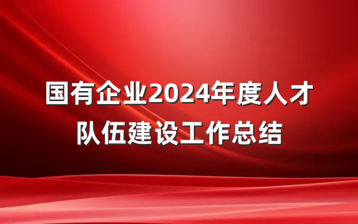 国有企业2024年度人才队伍建设工作总结