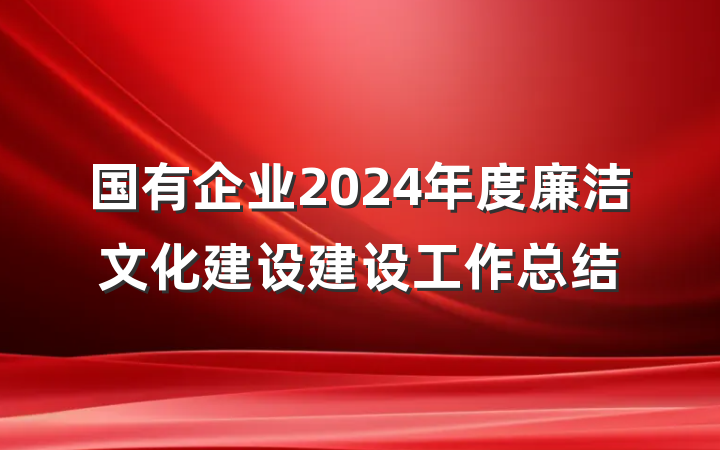 国有企业2024年度廉洁文化建设建设工作总结