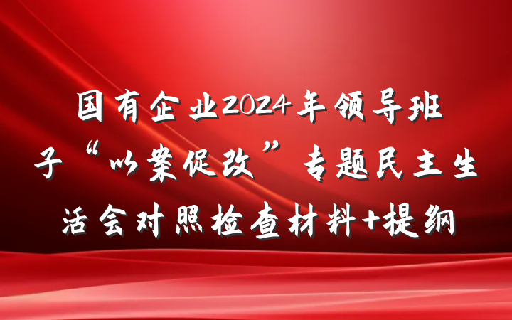 国有企业2024年领导班子“以案促改”专题民主生活会对照检查材料 提纲