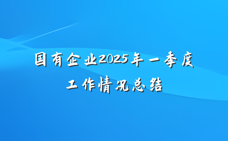 国有企业2025年一季度工作情况总结