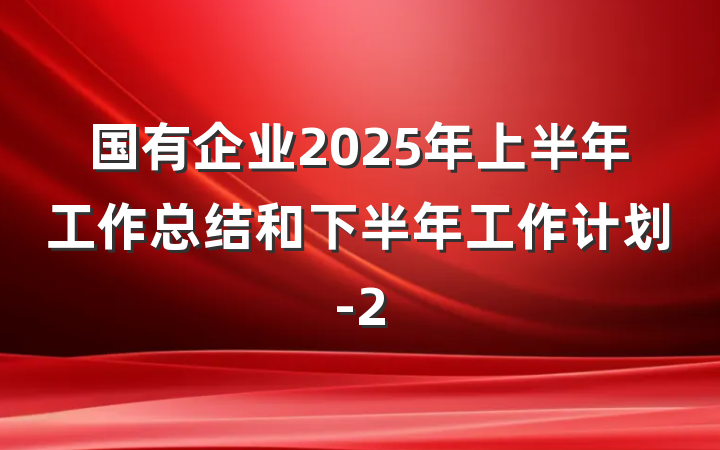 国有企业2025年上半年工作总结和下半年工作计划-2