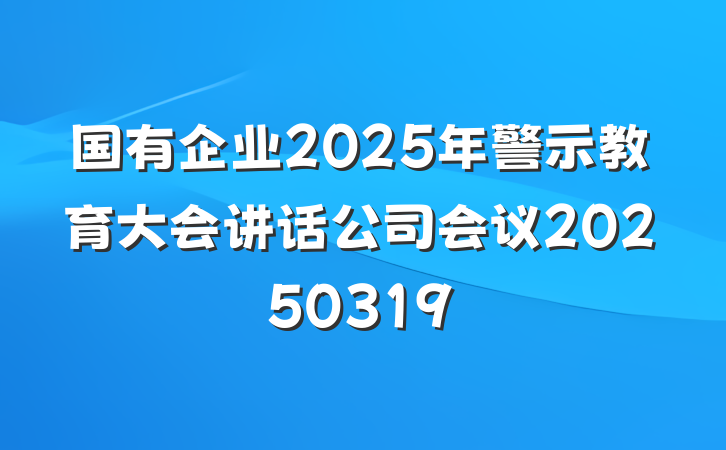 国有企业2025年警示教育大会讲话公司会议20250319