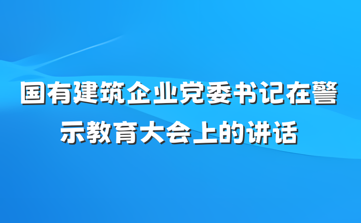 国有建筑企业党委书记在警示教育大会上的讲话