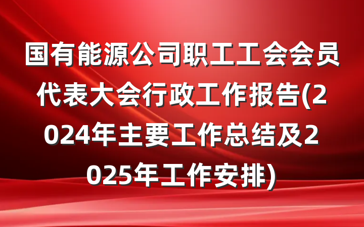 国有能源公司职工工会会员代表大会行政工作报告(2024年主要工作总结及2025年工作安排)