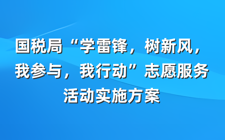 国税局“学雷锋，树新风，我参与，我行动”志愿服务活动实施方案