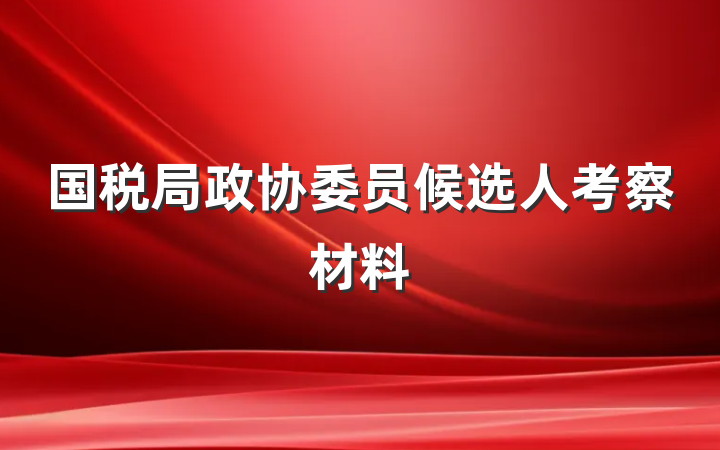 国税局政协委员候选人考察材料