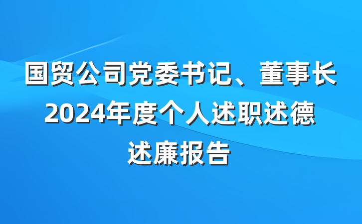 国贸公司党委书记、董事长2024年度个人述职述德述廉报告