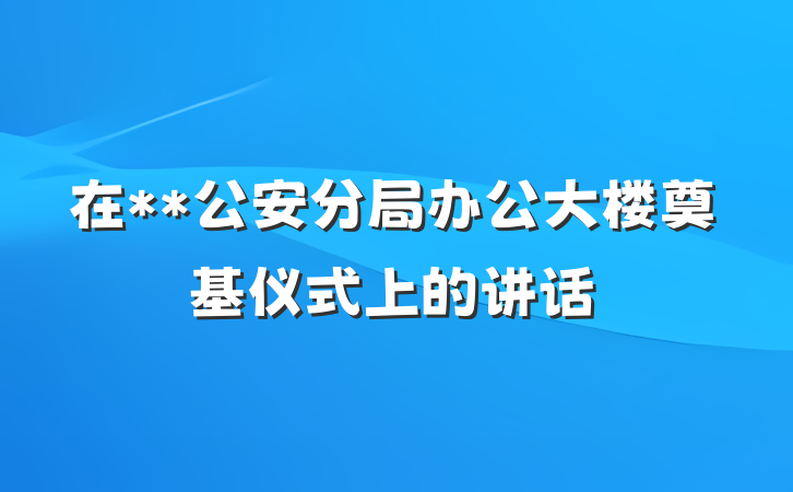 在**公安分局办公大楼奠基仪式上的讲话