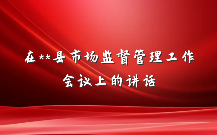 在**县市场监督管理工作会议上的讲话