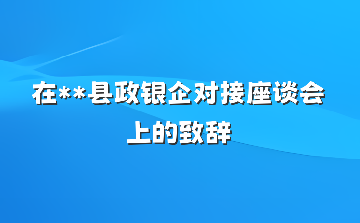 在**县政银企对接座谈会上的致辞