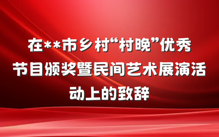 在**市乡村“村晚”优秀节目颁奖暨民间艺术展演活动上的致辞