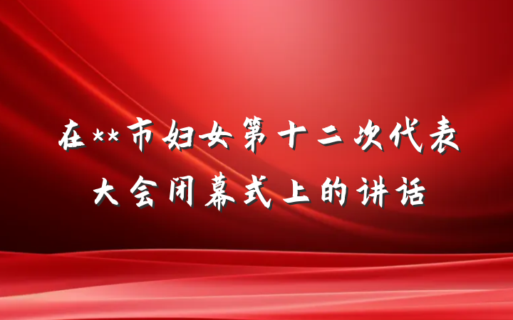在**市妇女第十二次代表大会闭幕式上的讲话