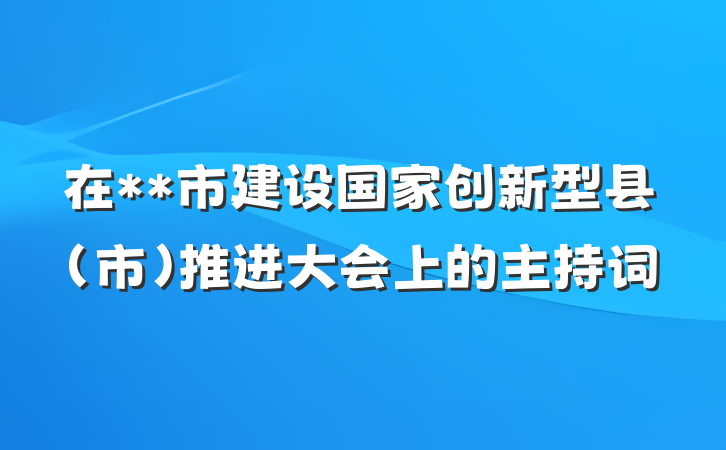 在**市建设国家创新型县（市）推进大会上的主持词