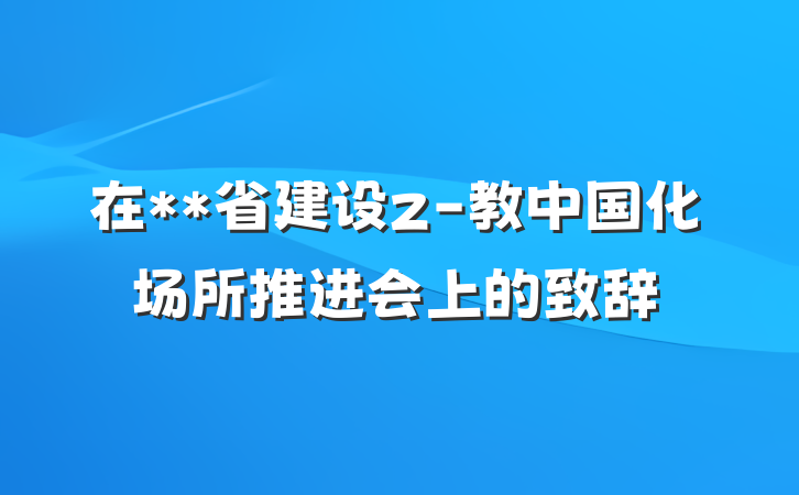 在**省建设z-教中国化场所推进会上的致辞