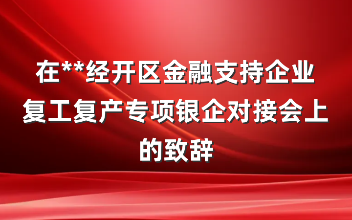 在**经开区金融支持企业复工复产专项银企对接会上的致辞