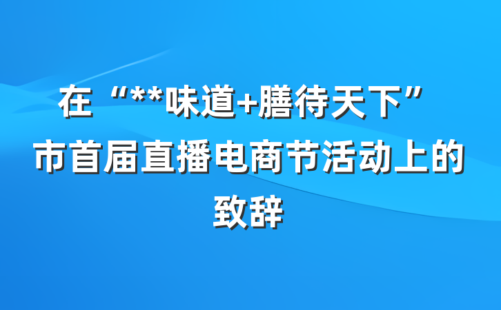 在“**味道 膳待天下”市首届直播电商节活动上的致辞