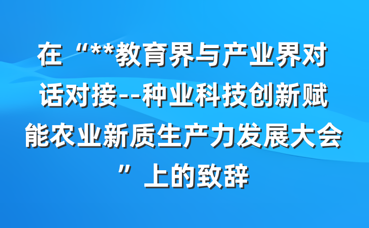 在“**教育界与产业界对话对接--种业科技创新赋能农业新质生产力发展大会”上的致辞