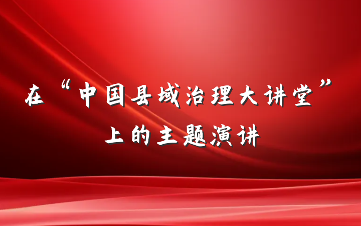 在“中国县域治理大讲堂”上的主题演讲