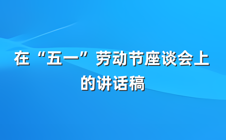 在“五一”劳动节座谈会上的讲话稿