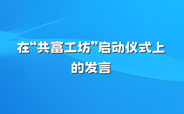 在“共富工坊”启动仪式上的发言