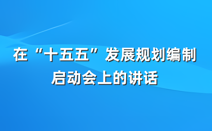 在“十五五”发展规划编制启动会上的讲话