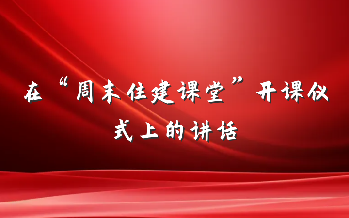 在“周末住建课堂”开课仪式上的讲话
