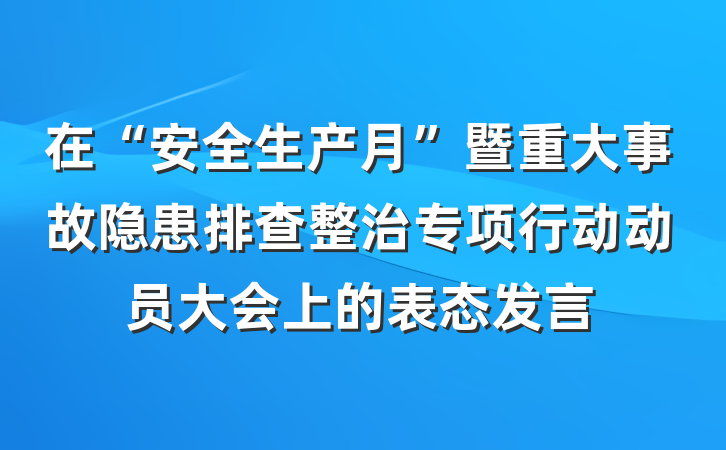 在“安全生产月”暨重大事故隐患排查整治专项行动动员大会上的表态发言