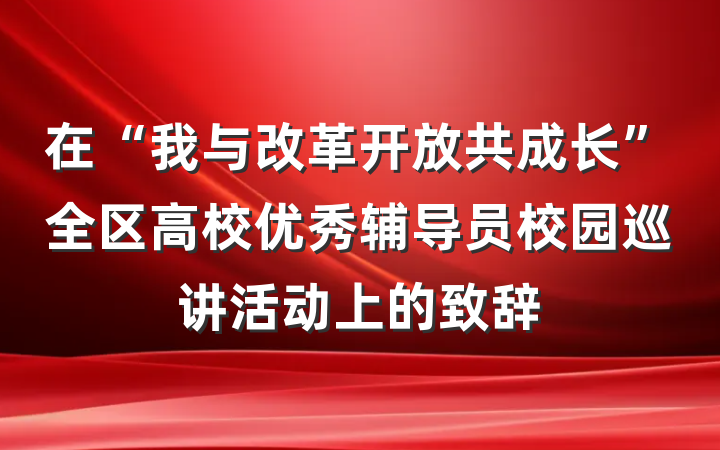 在“我与改革开放共成长”全区高校优秀辅导员校园巡讲活动上的致辞