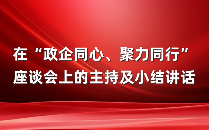在“政企同心、聚力同行”座谈会上的主持及小结讲话